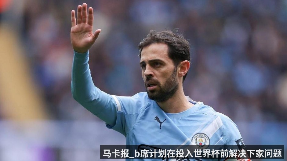 马卡报_b席计划在投入世界杯前解决下家问题